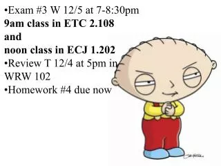 Exam #3 W 12/5 at 7-8:30pm 9am class in ETC 2.108 and noon class in ECJ 1.202