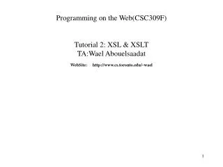 Programming on the Web(CSC309F) Tutorial 2: XSL &amp; XSLT TA:Wael Abouelsaadat
