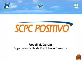 Roseli M. Garcia Superintendente de Produtos e Serviços