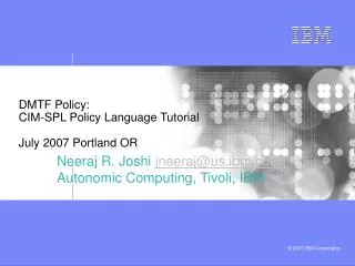 DMTF Policy: CIM-SPL Policy Language Tutorial July 2007 Portland OR