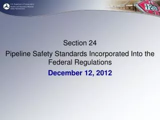 Section 24 Pipeline Safety Standards Incorporated Into the Federal Regulations December 12, 2012