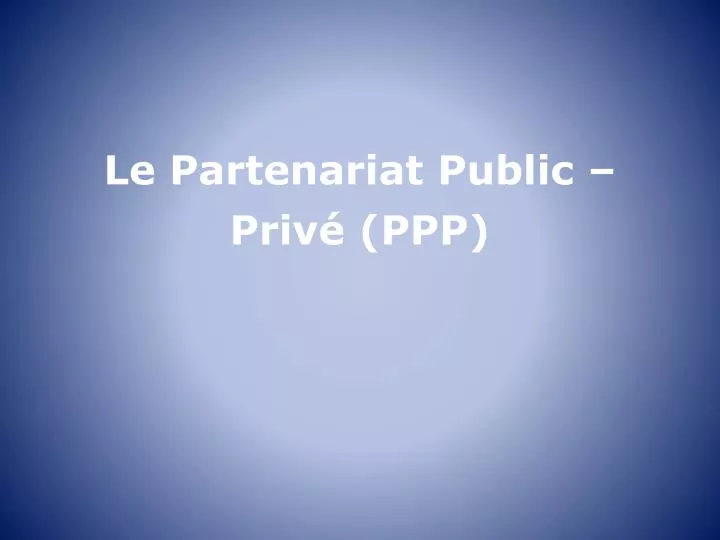 le partenariat public priv ppp