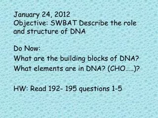 January 24, 2012 Objective: SWBAT Describe the role and structure of DNA