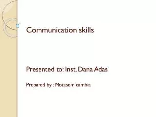 Communication skills Presented to: Inst. Dana Adas Prepared by : Motasem qamhia