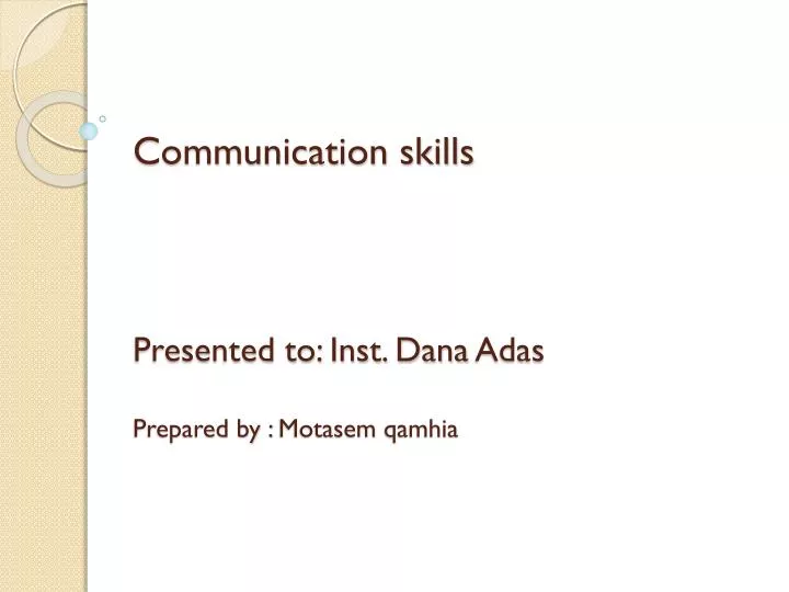 communication skills presented to inst dana adas prepared by motasem qamhia