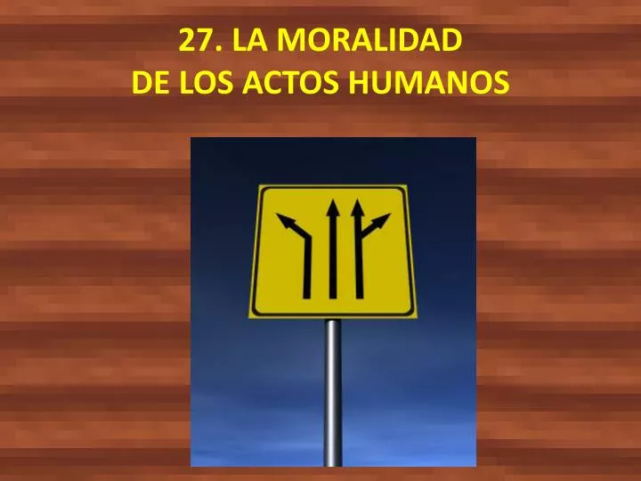 27 la moralidad de los actos humanos