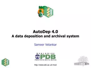 AutoDep 4.0 A data deposition and archival system Sameer Velankar