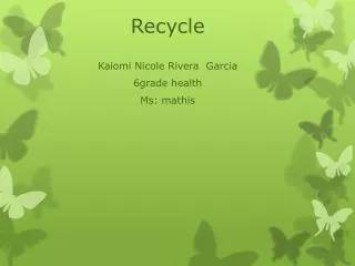 Recycle Kaiomi Nicole Rivera Garcia 6grade health Ms : mathis