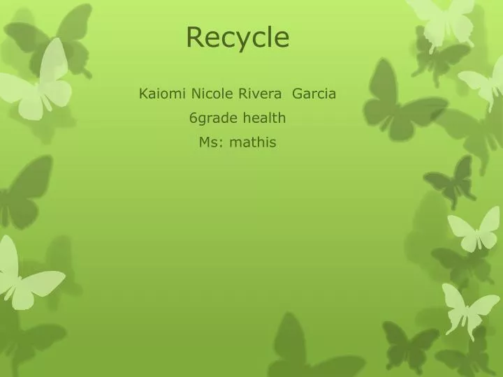 recycle kaiomi nicole rivera garcia 6grade health ms mathis