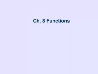 Ch. 8 Functions