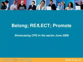 Belong; RE f LECT; Promote Showcasing CPD in the sector June 2008