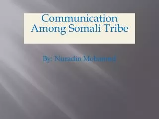 Communication Among Somali Tribe By: Nuradin Mohamud