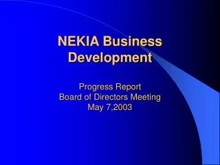 NEKIA Business Development Progress Report Board of Directors Meeting May 7,2003