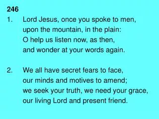 246 1.	Lord Jesus, once you spoke to men, upon the mountain, in the plain:
