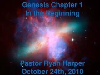Genesis Chapter 1 In the Beginning Pastor Ryan Harper October 24th, 2010