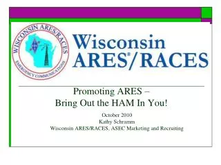 October 2010 Kathy Schramm Wisconsin ARES/RACES, ASEC Marketing and Recruiting
