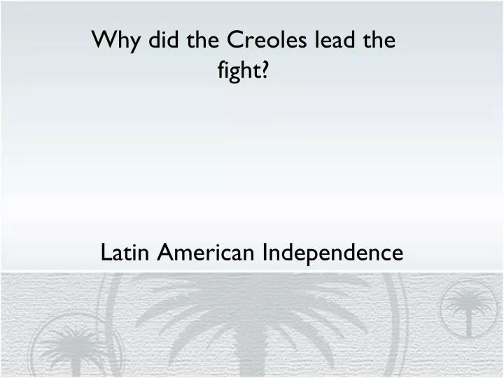 why did the creoles lead the fight