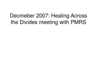 Decmeber 2007: Healing Across the Divides meeting with PMRS