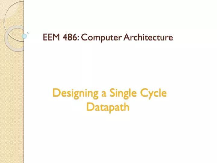 eem 486 computer architecture designing a single cycle datapath