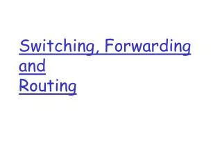 Switching, Forwarding and Routing