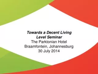 Towards a Decent Living Level Seminar The Parktonian Hotel Braamfontein , Johannesburg