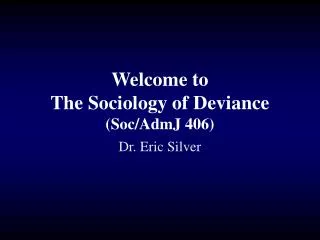 Welcome to The Sociology of Deviance (Soc/AdmJ 406)