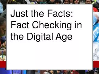 Just the Facts: Fact Checking in the Digital Age