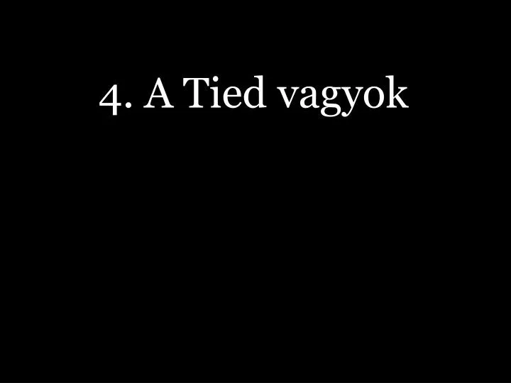 4 a tied vagyok