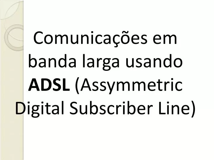 comunica es em banda larga usando adsl assymmetric digital subscriber line