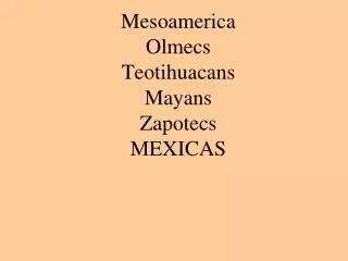 Mesoamerica Olmecs Teotihuacans Mayans Zapotecs MEXICAS