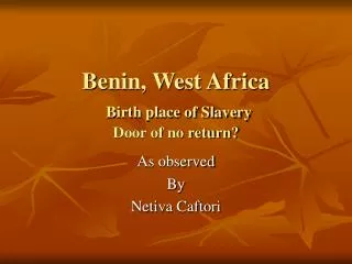 Benin, West Africa Birth place of Slavery Door of no return?