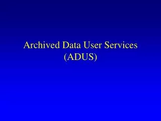 Archived Data User Services (ADUS)