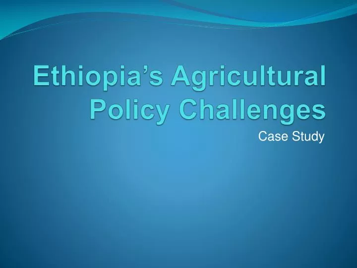 ethiopia s agricultural policy challenges