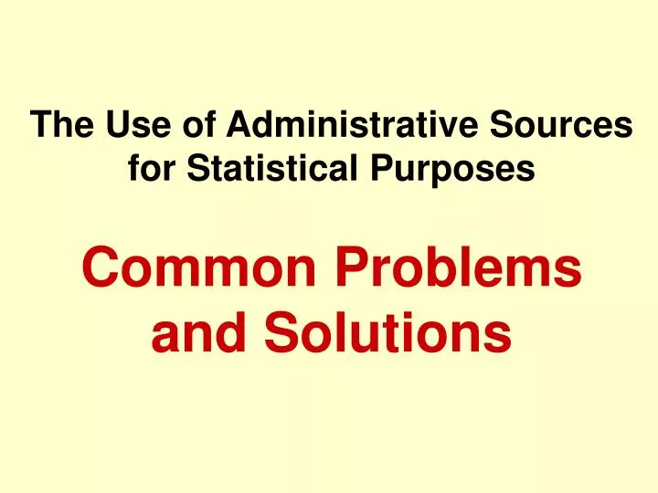 the use of administrative sources for statistical purposes common problems and solutions