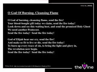 O God Of Burning. Cleansing Flame O God of burning, cleansing flame, send the fire!