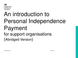 An introduction to Personal Independence Payment for support organisations ( Abridged Version )