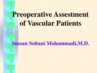 Preoperative Assestment of Vascular Patients Sussan Soltani Mohammadi,M.D.