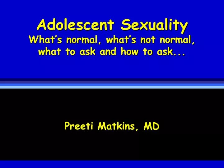 adolescent sexuality what s normal what s not normal what to ask and how to ask