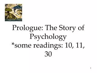 Prologue: The Story of Psychology *some readings: 10, 11, 30