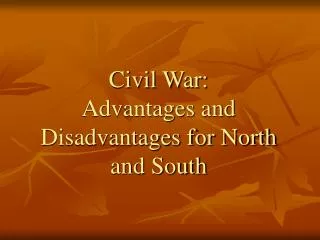 Civil War: Advantages and Disadvantages for North and South