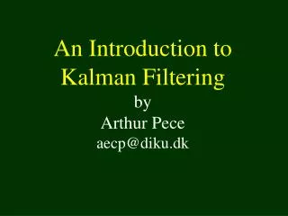 An Introduction to Kalman Filtering by Arthur Pece aecp@diku.dk