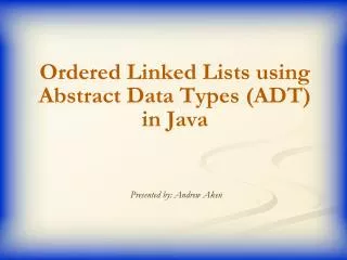 Ordered Linked Lists using Abstract Data Types (ADT) in Java