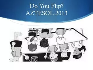 Do You Flip? AZTESOL 2013