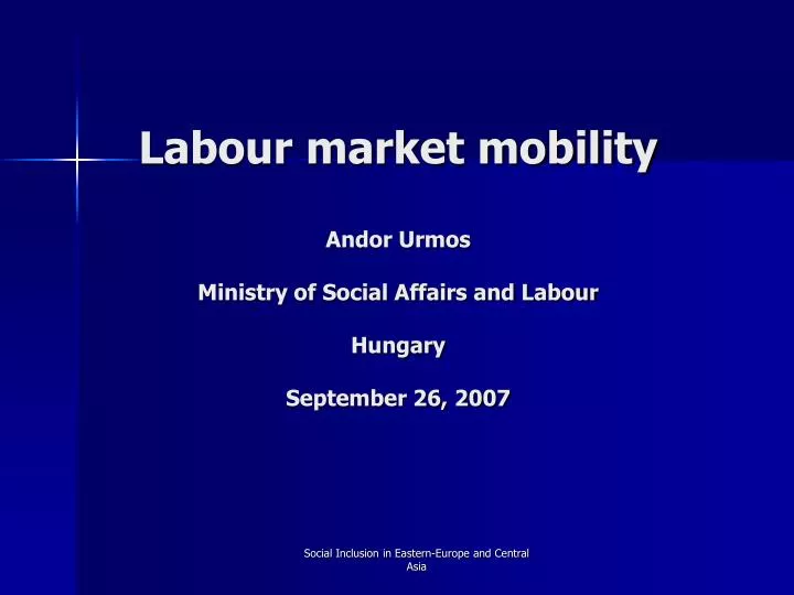 labour market mobility andor urmos ministry of social affairs and labour hungary september 26 2007