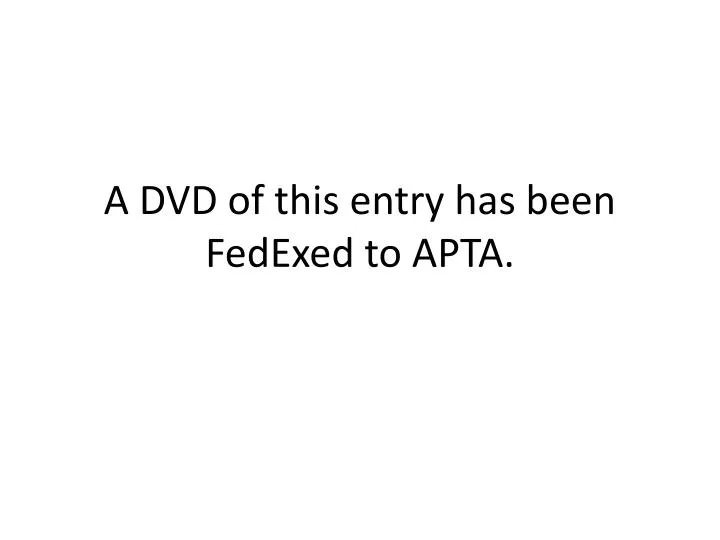 a dvd of this entry has been fedexed to apta