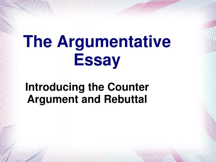 introducing the counter argument and rebuttal