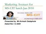 Marketing Avenues for MS-CIT batch Jan 2010 - slide 1