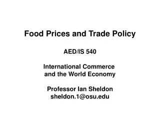 Food Prices and Trade Policy AED/IS 540 International Commerce and the World Economy