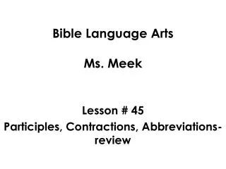 Bible Language Arts Ms. Meek Lesson # 45 Participles, Contractions, Abbreviations-review