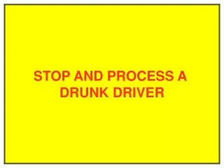 STOP AND PROCESS A DRUNK DRIVER